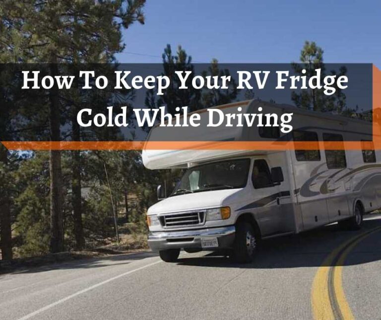 How to Keep Your RV Fridge Cold While Driving RVchief