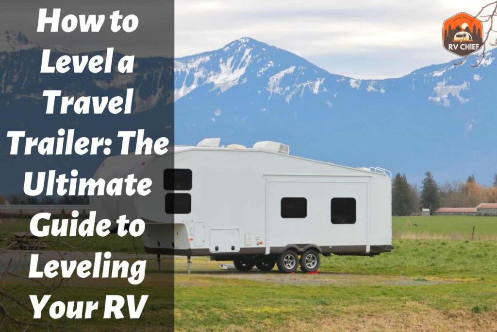 How to Level a Travel Trailer in an Easy StepByStep Guide RVchief